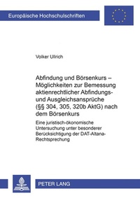 Abbildung von: Abfindung und Börsenkurs - Möglichkeiten zur Bemessung aktienrechtlicher Abfindungs- und Ausgleichsansprüche (§§ 304, 305, 320b AktG) nach dem Börsenkurs - Peter Lang Verlag
