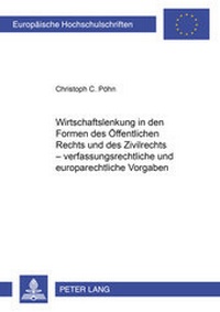 Abbildung von: Wirtschaftslenkung in den Formen des Öffentlichen Rechts und des Zivilrechts - verfassungsrechtliche und europarechtliche Vorgaben - Peter Lang Verlag
