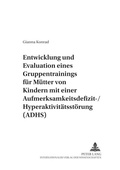 Cover: Entwicklung und Evaluation eines Gruppentrainings f&uuml;r M&uuml;tter von Kindern mit einer Aufmerksamkeitsdefizit-/Hyperaktivit&auml;tsst&ouml;rung (ADHS) - Peter Lang Verlag