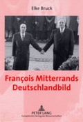 Cover: Fran&ccedil;ois Mitterrands Deutschlandbild - Peter Lang Verlag
