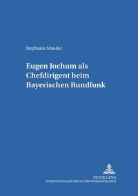 Enlarge image Cover: Eugen Jochum als Chefdirigent beim Bayerischen Rundfunk - Peter Lang Verlag