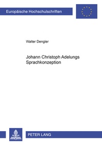 Abbildung von: Johann Christoph Adelungs Sprachkonzeption - Peter Lang Verlag