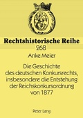 Cover: Die Geschichte des deutschen Konkursrechts, insbesondere die Entstehung der Reichskonkursordnung von 1877 - Peter Lang Verlag