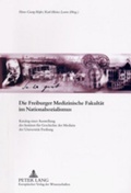 Cover: Die Freiburger Medizinische Fakult&auml;t im Nationalsozialismus - Peter Lang Verlag