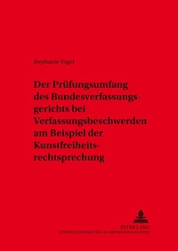 Abbildung von: Der Prüfungsumfang des Bundesverfassungsgerichts bei Verfassungsbeschwerden am Beispiel der Kunstfreiheitsrechtsprechung - Peter Lang Verlag