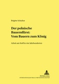 Cover: Der polnische &laquo;Bauernf&uuml;rst&raquo;: Vom Bauern zum K&ouml;nig - Peter Lang Verlag