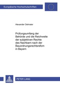 Cover: Der Pr&uuml;fungsumfang der Beh&ouml;rde und die Reichweite der subjektiven Rechte des Nachbarn nach der Bauordnungsrechtsreform in Bayern - Peter Lang Verlag