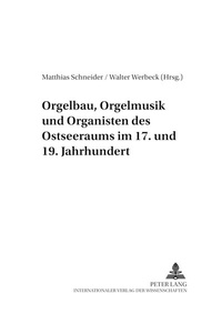 Abbildung von: Orgelbau, Orgelmusik und Organisten des Ostseeraums im 17. und 19. Jahrhundert - Peter Lang Verlag