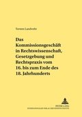 Cover: Das Kommissionsgesch&auml;ft in Rechtswissenschaft, Gesetzgebung und Rechtspraxis vom 16. bis zum Ende des 18. Jahrhunderts - Peter Lang Verlag