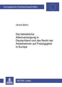 Abbildung von: Die betriebliche Altersversorgung in Deutschland und das Recht der Arbeitnehmer auf Freizügigkeit in Europa - Peter Lang Verlag
