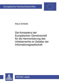 Abbildung von: Die Kompetenz der Europäischen Gemeinschaft für die Harmonisierung des Urheberrechts im Zeitalter der Informationsgesellschaft - Peter Lang Verlag