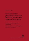 Cover: &laquo;Es waren sch&ouml;ne gl&auml;nzende Zeiten&raquo; oder &laquo;Der Geist, der den Arm der Deutschen st&auml;hlt&raquo; - Peter Lang Verlag