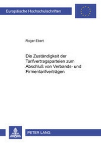 Abbildung von: Die Zuständigkeit der Tarifvertragsparteien zum Abschluß von Verbands- und Firmentarifverträgen - Peter Lang Verlag