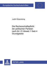 Abbildung von: Die Rechenschaftspflicht der politischen Parteien nach Art. 21 Absatz 1 Satz 4 Grundgesetz - Peter Lang Verlag