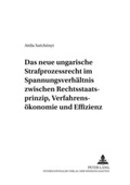 Cover: Das neue ungarische Strafprozessrecht im Spannungsverh&auml;ltnis zwischen Rechtsstaatsprinzip, Verfahrens&ouml;konomie und Effizienz - Peter Lang Verlag