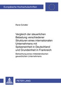 Cover: Vergleich der steuerlichen Belastung verschiedener Strukturen eines internationalen Unternehmens mit Spitzeneinheit in Deutschland und Grundeinheit in Frankreich - Peter Lang Verlag