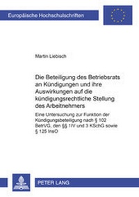 Abbildung von: Die Beteiligung des Betriebsrats an Kündigungen und ihre Auswirkungen auf die kündigungsrechtliche Stellung des Arbeitnehmers - Peter Lang Verlag