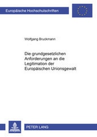 Abbildung von: Die grundgesetzlichen Anforderungen an die Legitimation der Europäischen Unionsgewalt - Peter Lang Verlag