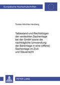 Cover: Tatbestand und Rechtsfolgen der verdeckten Sacheinlage bei der GmbH sowie die nachtr&auml;gliche Umwandlung der Bareinlage in eine (offene) Sacheinlage im Zivil- und Steuerrecht - Peter Lang Verlag