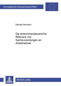 Abbildung von: Die einkommensteuerliche Relevanz von Sachzuwendungen an Arbeitnehmer - Peter Lang Verlag