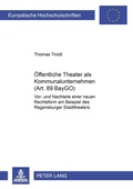 Cover: &Ouml;ffentliche Theater als Kommunalunternehmen (Art. 89 BayGO) - Peter Lang Verlag