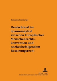 Abbildung von: Deutschland im Spannungsfeld zwischen Europäischer Menschenrechtskonvention und nachzubefolgendem Besatzungsrecht - Peter Lang Verlag