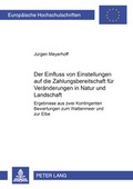 Cover: Der Einfluss von Einstellungen auf die Zahlungsbereitschaft f&uuml;r Ver&auml;nderungen in Natur und Landschaft - Peter Lang Verlag