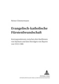 Cover: Evangelisch-katholische F&uuml;rstenfreundschaft - Peter Lang Verlag