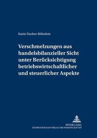 Abbildung von: Verschmelzungen aus handelsbilanzieller Sicht unter Berücksichtigung betriebswirtschaftlicher und steuerlicher Aspekte - Peter Lang Verlag