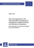 Cover: Das Vorsorgeprinzip in der internationalen Verwaltung der biologischen Vielfalt: Aufnahme und praktische Umsetzung - Peter Lang Verlag