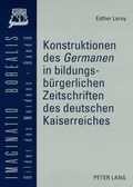 Cover: Konstruktionen des &laquo;Germanen&raquo; in bildungsb&uuml;rgerlichen Zeitschriften des deutschen Kaiserreiches - Peter Lang Verlag