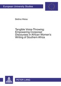 Cover: Tangible Voice-Throwing: Empowering Corporeal Discourses in African Women's Writing of Southern Africa - Peter Lang Verlag