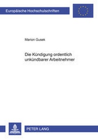 Abbildung von: Die Kündigung ordentlich unkündbarer Arbeitnehmer - Peter Lang Verlag