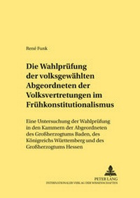 Abbildung von: Die Wahlprüfung der volksgewählten Abgeordneten der Volksvertretungen im Frühkonstitutionalismus - Peter Lang Verlag