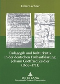 Cover: P&auml;dagogik und Kulturkritik in der deutschen Fr&uuml;haufkl&auml;rung: Johann Gottfried Zeidler (1655-1711) - Peter Lang Verlag