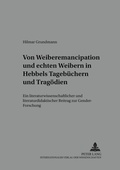 Cover: Von &laquo;Weiber-Emancipation&raquo; und &laquo;echten Weibern&raquo; in Hebbels Tageb&uuml;chern und Trag&ouml;dien - Peter Lang Verlag