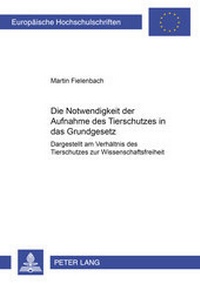 Abbildung von: Die Notwendigkeit der Aufnahme des Tierschutzes in das Grundgesetz - Peter Lang Verlag