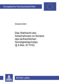Abbildung von: Das Wahlrecht des Arbeitnehmers im Kontext des tarifrechtlichen Günstigkeitsprinzips (§ 4 Abs. III TVG) - Peter Lang Verlag