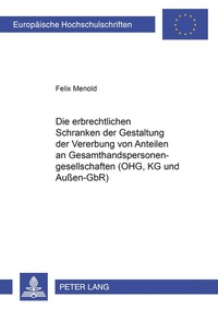 Abbildung von: Die erbrechtlichen Schranken der Gestaltung der Vererbung von Anteilen an Gesamthandspersonengesellschaften (OHG, KG und Außen-GbR) - Peter Lang Verlag