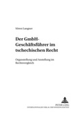 Cover: Der GmbH-Gesch&auml;ftsf&uuml;hrer im tschechischen Recht - Peter Lang Verlag