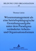 Cover: Wissensmanagement als eine betriebsp&auml;dagogische Gestaltungsaufgabe unter dem Paradigma ver&auml;nderter Arbeits- und Organisationsformen - Peter Lang Verlag