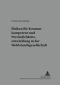 Cover: Risiken f&uuml;r Konsumkompetenz und Pers&ouml;nlichkeitsentwicklung in der Wohlstandsgesellschaft - Peter Lang Verlag