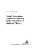 Cover: Soziale Integration als Herausforderung f&uuml;r kommunale und regionale Akteure - Peter Lang Verlag