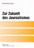 Cover: Zur Zukunft des Journalismus - Peter Lang Verlag