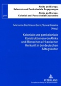 Cover: Koloniale und postkoloniale Konstruktionen von Afrika und Menschen afrikanischer Herkunft in der deutschen Alltagskultur - Peter Lang Verlag