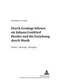 Cover: &laquo;...durch Ges&auml;nge lehrten sie...-&raquo; Johann Gottfried Herder und die Erziehung durch Musik - Peter Lang Verlag