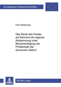 Abbildung von: Das Recht des Kindes auf Kenntnis der eigenen Abstammung unter Berücksichtigung der Problematik der anonymen Geburt - Peter Lang Verlag