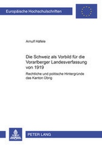Abbildung von: Die Schweiz als Vorbild für die Vorarlberger Landesverfassung von 1919 - Peter Lang Verlag