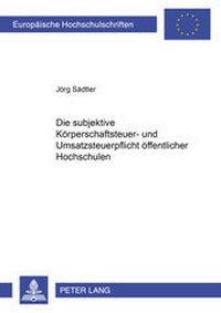 Abbildung von: Die subjektive Körperschaftsteuer- und Umsatzsteuerpflicht öffentlicher Hochschulen - Peter Lang Verlag