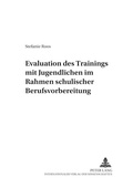 Cover: Evaluation des &laquo;Trainings mit Jugendlichen&raquo; im Rahmen schulischer Berufsvorbereitung - Peter Lang Verlag